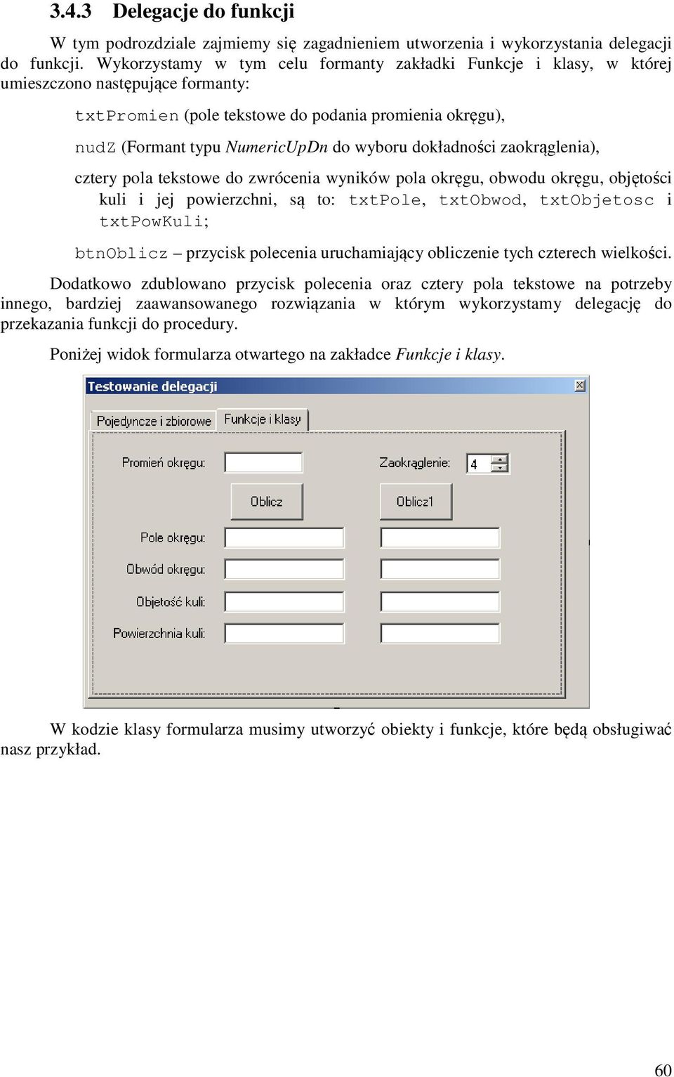 dokładności zaokrąglenia), cztery pola tekstowe do zwrócenia wyników pola okręgu, obwodu okręgu, objętości kuli i jej powierzchni, są to: txtpole, txtobwod, txtobjetosc i txtpowkuli; btnoblicz