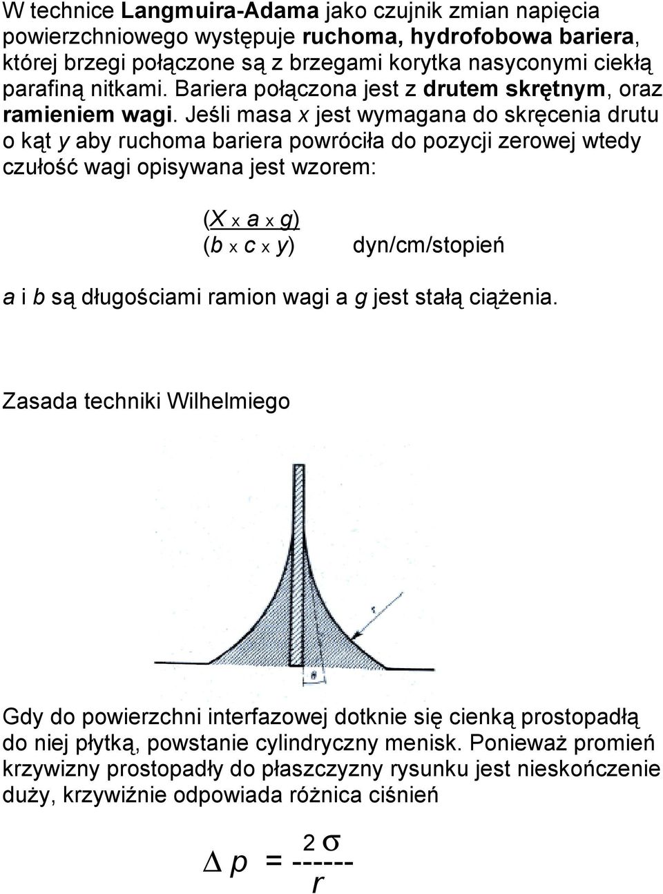 Jeśli masa x jest wymagana do skręcenia drutu o kąt y aby ruchoma bariera powróciła do pozycji zerowej wtedy czułość wagi opisywana jest wzorem: (X x a x g) (b x c x y) dyn/cm/stopień a i b są