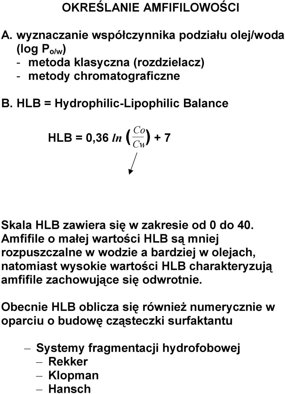 Amfifile o małej wartości HLB są mniej rozpuszczalne w wodzie a bardziej w olejach, natomiast wysokie wartości HLB charakteryzują amfifile