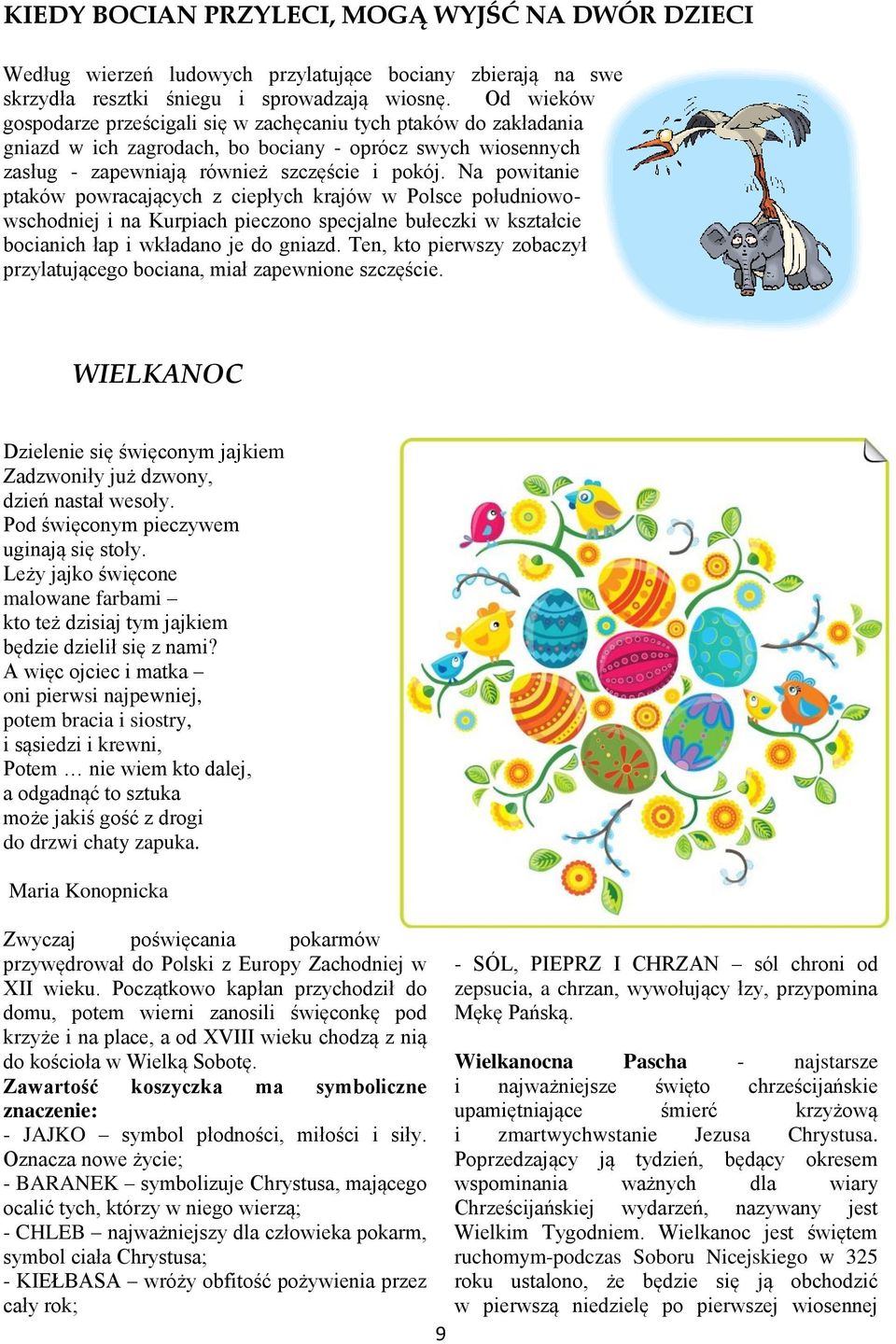 Na powitanie ptaków powracających z ciepłych krajów w Polsce południowowschodniej i na Kurpiach pieczono specjalne bułeczki w kształcie bocianich łap i wkładano je do gniazd.