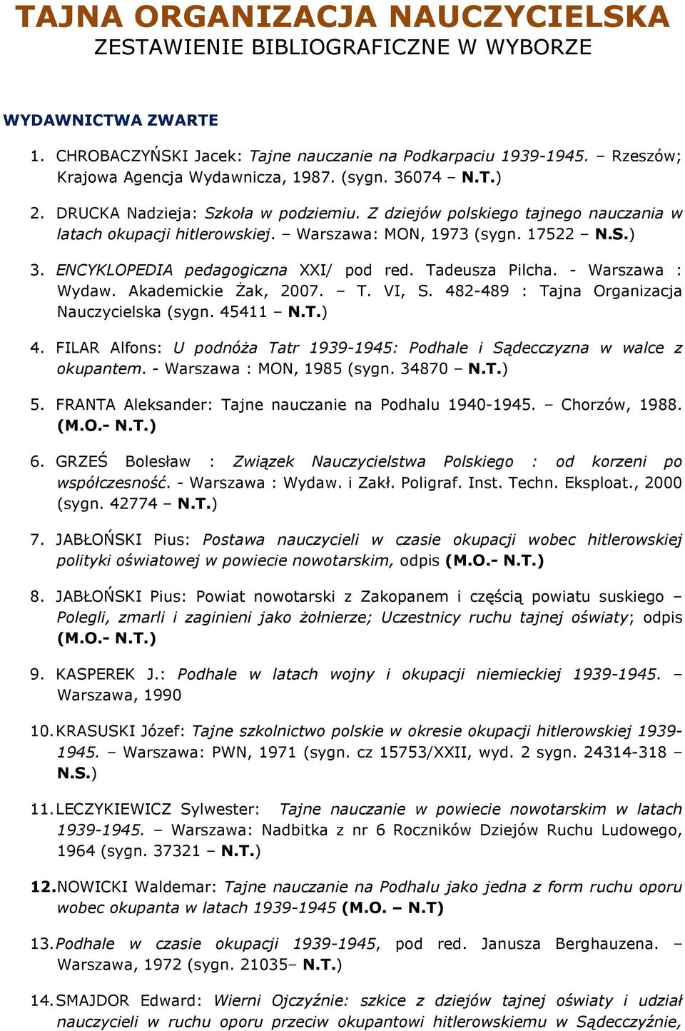 ENCYKLOPEDIA pedagogiczna XXI/ pod red. Tadeusza Pilcha. - Warszawa : Wydaw. Akademickie śak, 2007. T. VI, S. 482-489 : Tajna Organizacja Nauczycielska (sygn. 45411 N.T.) 4.