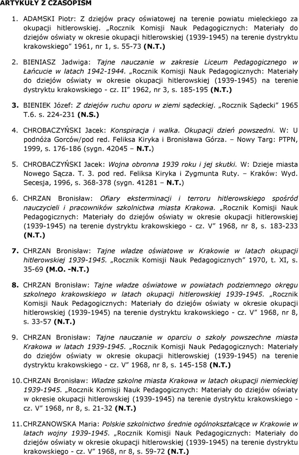 Rocznik Komisji Nauk Pedagogicznych: Materiały dystryktu krakowskiego - cz. II 1962, nr 3, s. 185-195 3. BIENIEK Józef: Z dziejów ruchu oporu w ziemi sądeckiej. Rocznik Sądecki 1965 T.6. s. 224-231 (N.