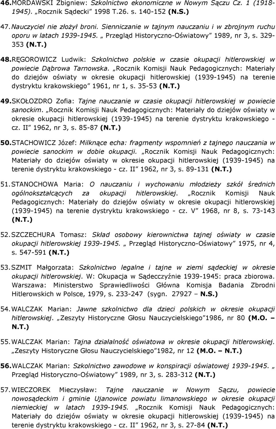 RĘGOROWICZ Ludwik: Szkolnictwo polskie w czasie okupacji hitlerowskiej w powiecie Dąbrowa Tarnowska. Rocznik Komisji Nauk Pedagogicznych: Materiały dystryktu krakowskiego 1961, nr 1, s. 35-53 49.