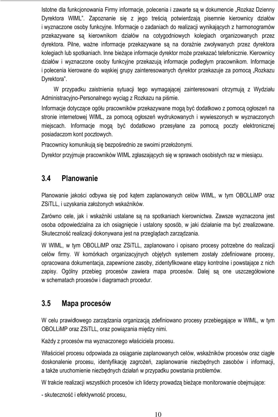 Informacje o zadaniach do realizacji wynikających z harmonogramów przekazywane są kierownikom działów na cotygodniowych kolegiach organizowanych przez dyrektora.