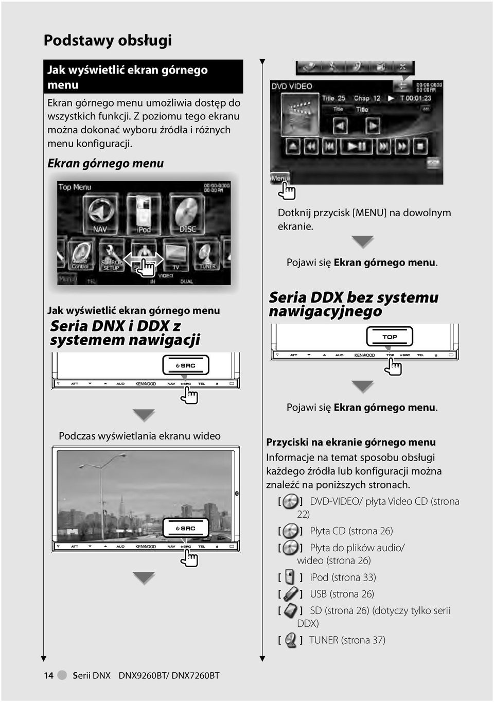 Jak wyświetlić ekran górnego menu Seria DNX i DDX z systemem nawigacji Seria DDX bez systemu nawigacyjnego Pojawi się Ekran górnego menu.