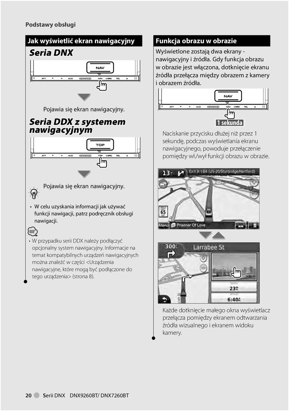 Seria DDX z systemem nawigacyjnym sekunda Naciskanie przycisku dłużej niż przez sekundę, podczas wyświetlania ekranu nawigacyjnego, powoduje przełączenie pomiędzy wł./wył funkcji obrazu w obrazie.