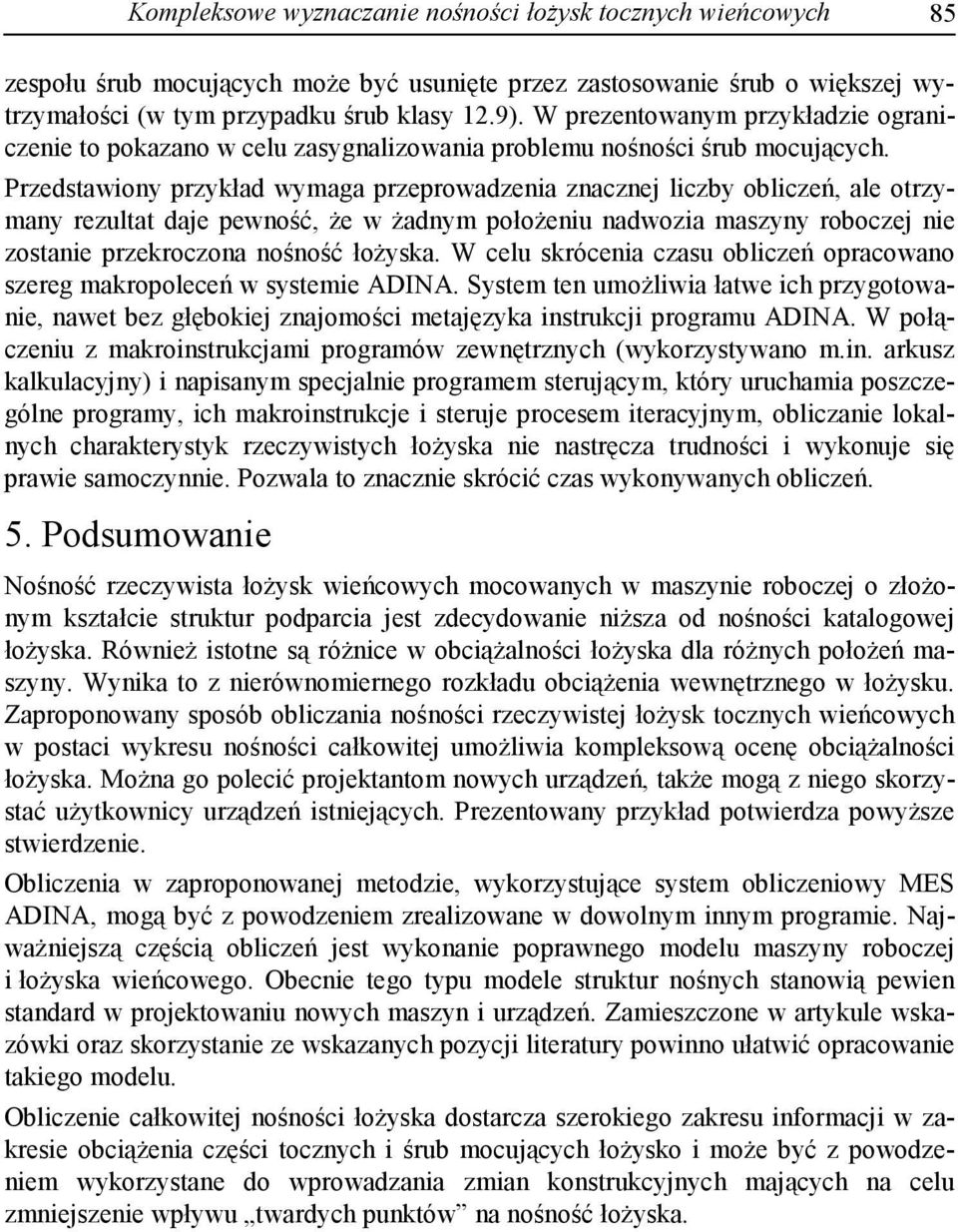 Przedstawiony przykład wymaga przeprowadzenia znacznej liczby obliczeń, ale otrzymany rezultat daje pewność, że w żadnym położeniu nadwozia maszyny roboczej nie zostanie przekroczona nośność łożyska.