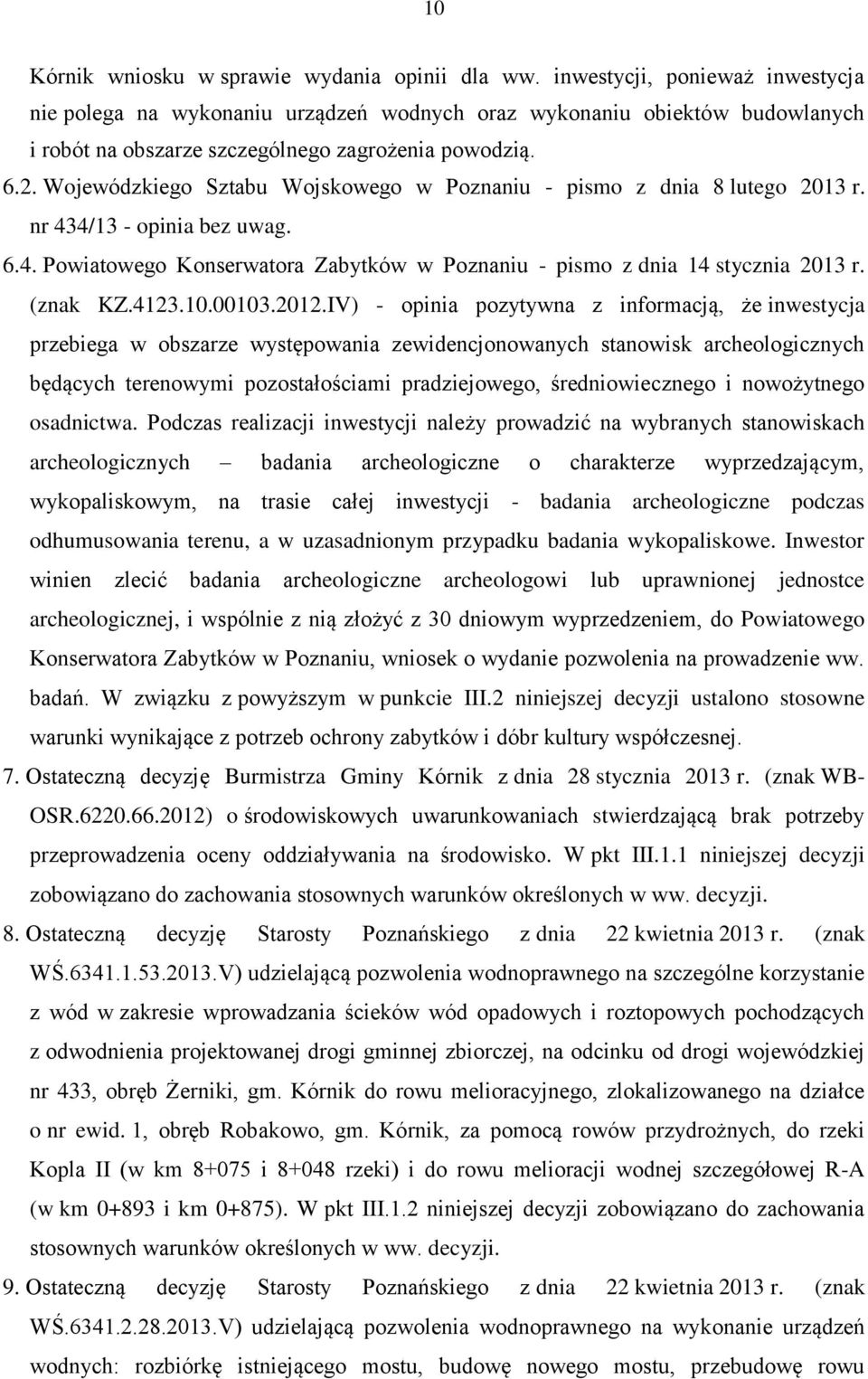 Wojewódzkiego Sztabu Wojskowego w Poznaniu - pismo z dnia 8 lutego 2013 r. nr 434/13 - opinia bez uwag. 6.4. Powiatowego Konserwatora Zabytków w Poznaniu - pismo z dnia 14 stycznia 2013 r. (znak KZ.