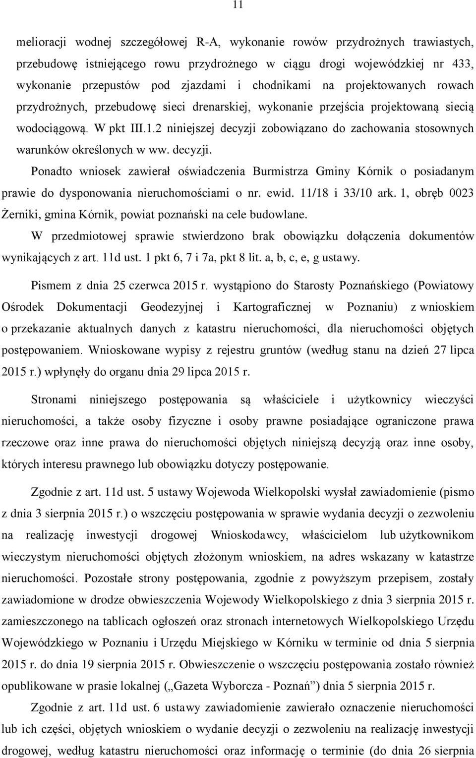 2 niniejszej decyzji zobowiązano do zachowania stosownych warunków określonych w ww. decyzji. Ponadto wniosek zawierał oświadczenia Burmistrza Gminy Kórnik o posiadanym prawie do dysponowania nieruchomościami o nr.