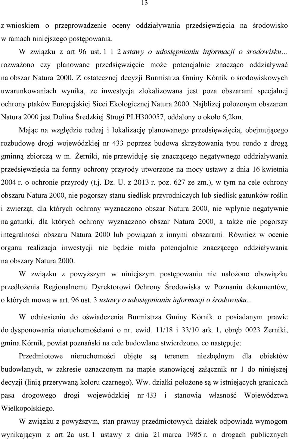 Z ostatecznej decyzji Burmistrza Gminy Kórnik o środowiskowych uwarunkowaniach wynika, że inwestycja zlokalizowana jest poza obszarami specjalnej ochrony ptaków Europejskiej Sieci Ekologicznej Natura