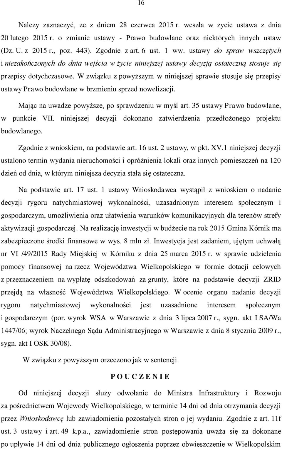 W związku z powyższym w niniejszej sprawie stosuje się przepisy ustawy Prawo budowlane w brzmieniu sprzed nowelizacji. Mając na uwadze powyższe, po sprawdzeniu w myśl art.