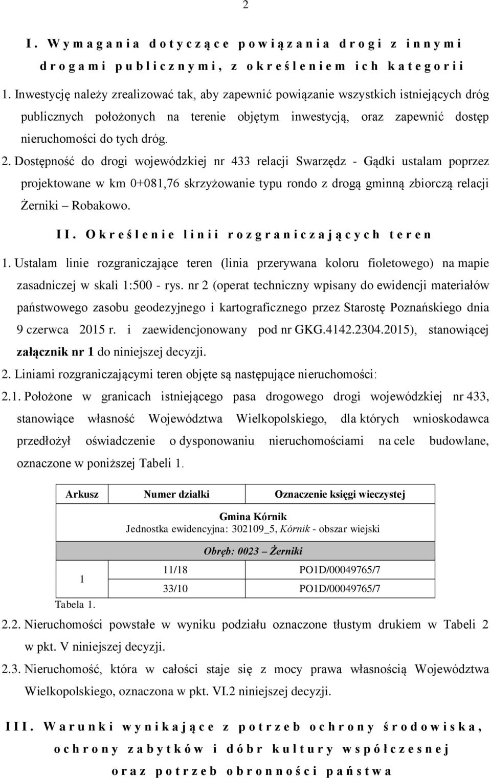 Dostępność do drogi wojewódzkiej nr 433 relacji Swarzędz - Gądki ustalam poprzez projektowane w km 0+081,76 skrzyżowanie typu rondo z drogą gminną zbiorczą relacji Żerniki Robakowo. II.