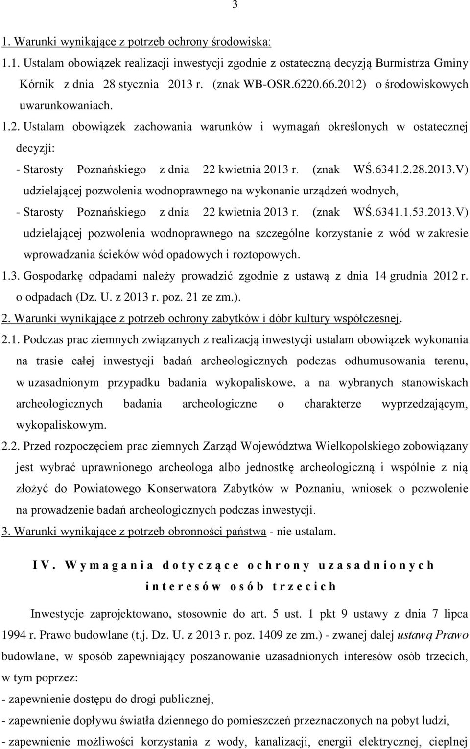 2013.V) udzielającej pozwolenia wodnoprawnego na wykonanie urządzeń wodnych, - Starosty Poznańskiego z dnia 22 kwietnia 2013 r. (znak WŚ.6341.1.53.2013.V) udzielającej pozwolenia wodnoprawnego na szczególne korzystanie z wód w zakresie wprowadzania ścieków wód opadowych i roztopowych.