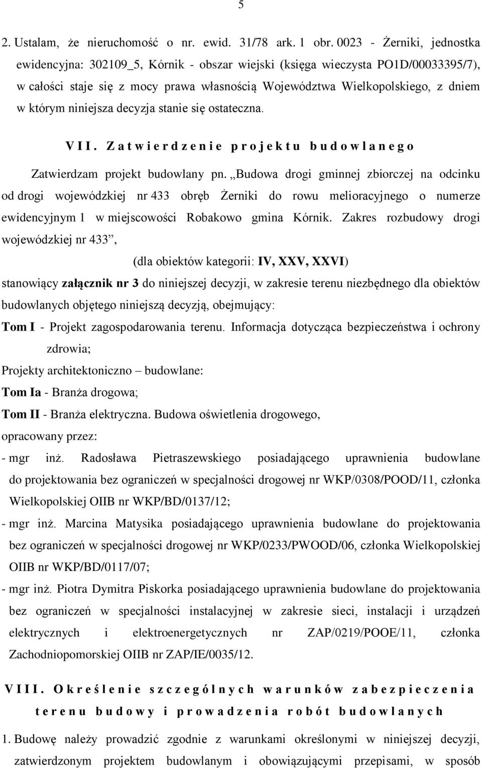 niniejsza decyzja stanie się ostateczna. V I I. Z a t w i e r d z e n i e p r o j e k t u b u d o w l a n e g o Zatwierdzam projekt budowlany pn.