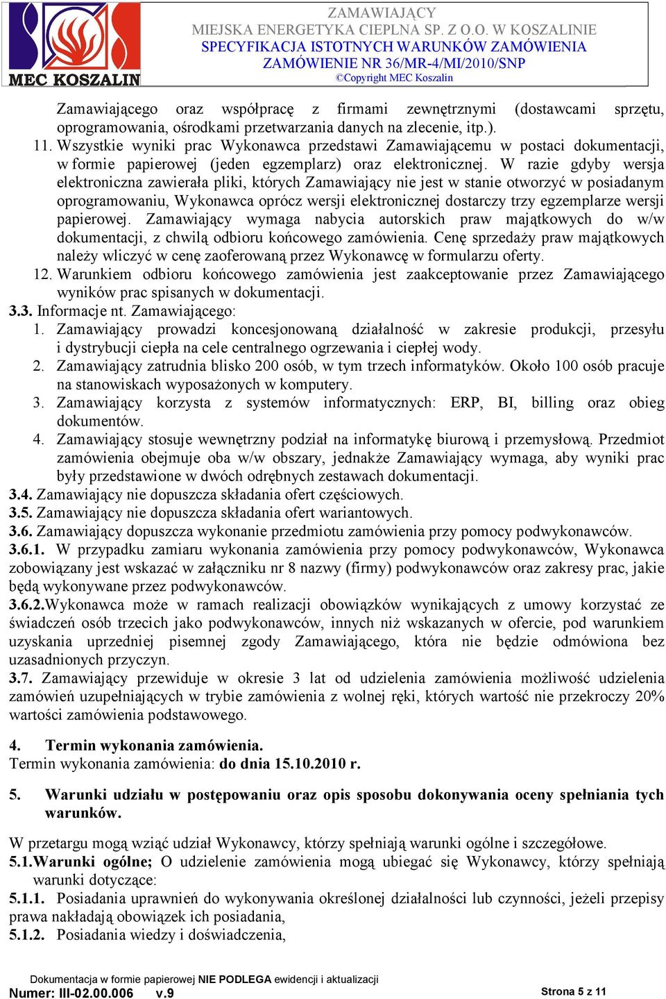 W razie gdyby wersja elektroniczna zawierała pliki, których Zamawiający nie jest w stanie otworzyć w posiadanym oprogramowaniu, Wykonawca oprócz wersji elektronicznej dostarczy trzy egzemplarze