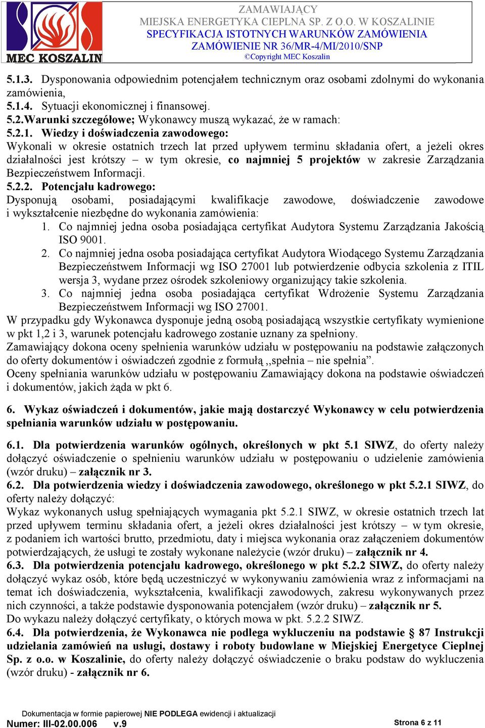 Wiedzy i doświadczenia zawodowego: Wykonali w okresie ostatnich trzech lat przed upływem terminu składania ofert, a jeŝeli okres działalności jest krótszy w tym okresie, co najmniej 5 projektów w