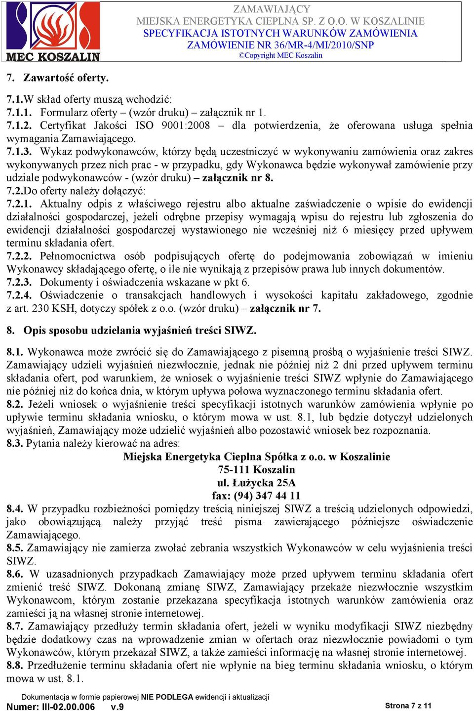 Wykaz podwykonawców, którzy będą uczestniczyć w wykonywaniu zamówienia oraz zakres wykonywanych przez nich prac - w przypadku, gdy Wykonawca będzie wykonywał zamówienie przy udziale podwykonawców -