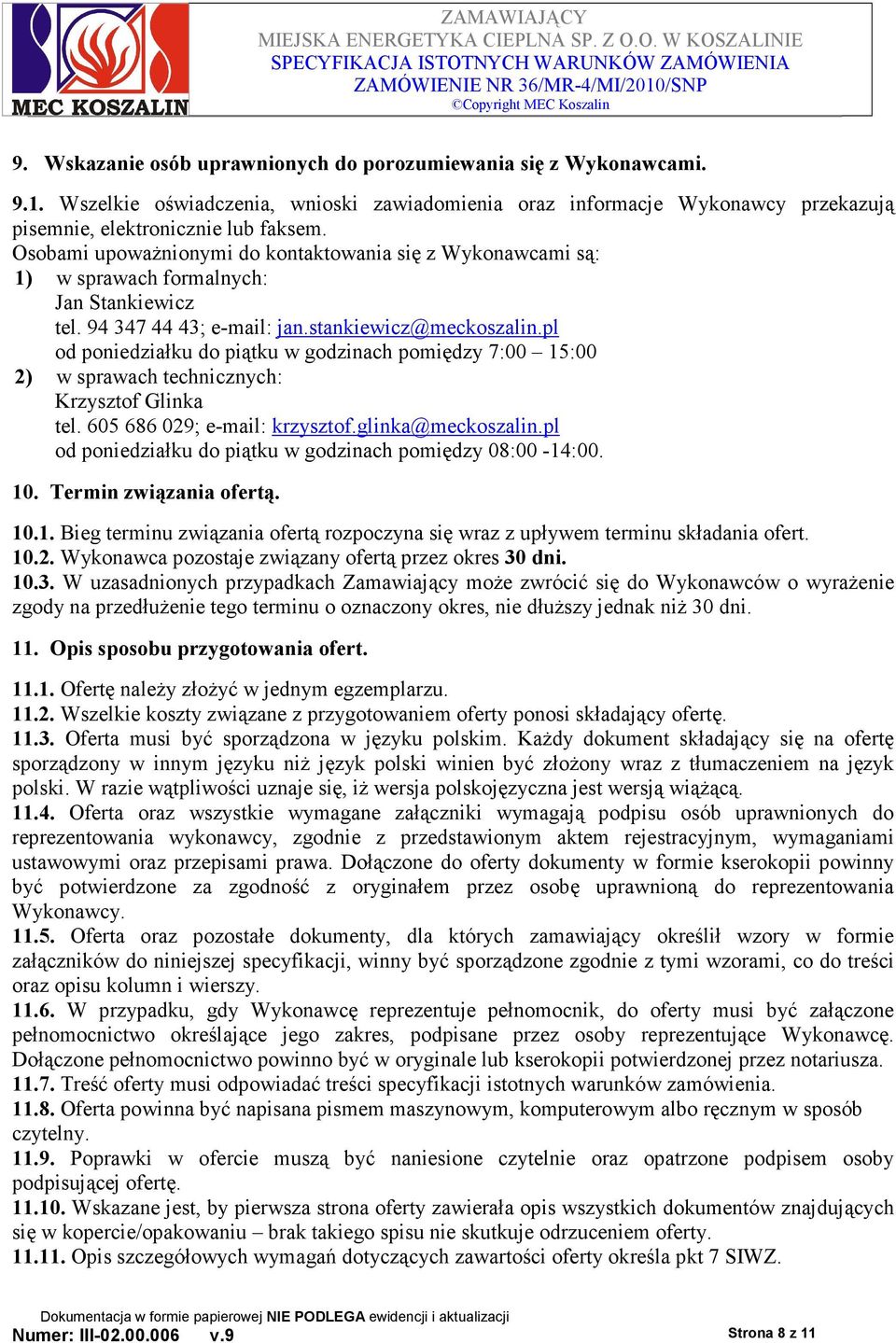 pl od poniedziałku do piątku w godzinach pomiędzy 7:00 15:00 2) w sprawach technicznych: Krzysztof Glinka tel. 605 686 029; e-mail: krzysztof.glinka@meckoszalin.