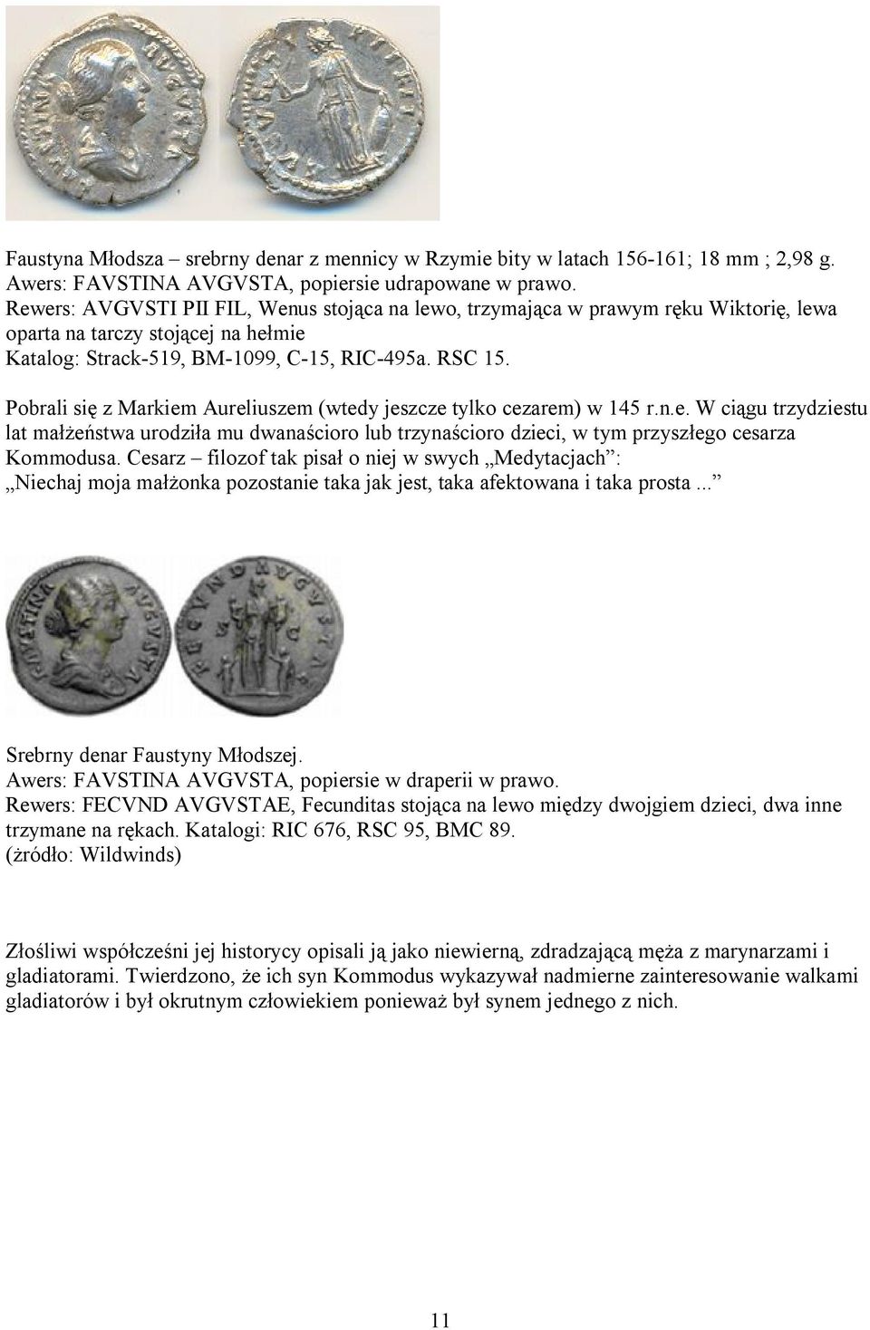 Pobrali się z Markiem Aureliuszem (wtedy jeszcze tylko cezarem) w 145 r.n.e. W ciągu trzydziestu lat małżeństwa urodziła mu dwanaścioro lub trzynaścioro dzieci, w tym przyszłego cesarza Kommodusa.