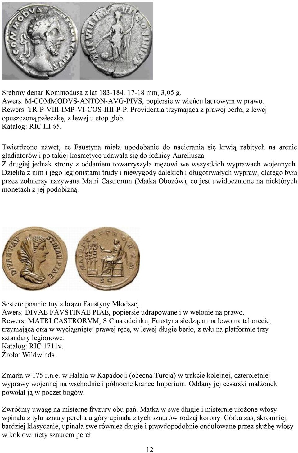 Twierdzono nawet, że Faustyna miała upodobanie do nacierania się krwią zabitych na arenie gladiatorów i po takiej kosmetyce udawała się do łożnicy Aureliusza.