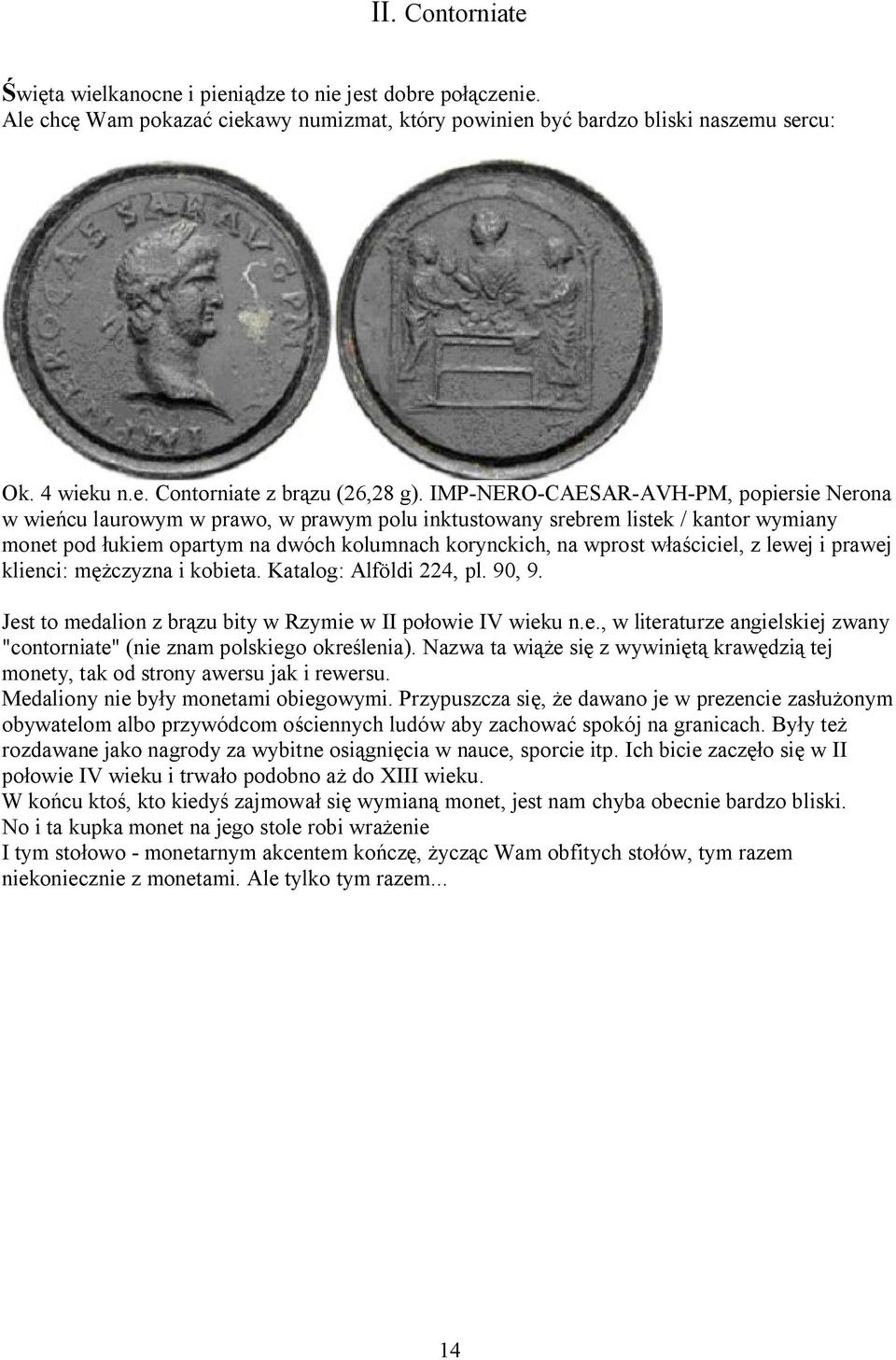 właściciel, z lewej i prawej klienci: mężczyzna i kobieta. Katalog: Alföldi 224, pl. 90, 9. Jest to medalion z brązu bity w Rzymie w II połowie IV wieku n.e., w literaturze angielskiej zwany "contorniate" (nie znam polskiego określenia).