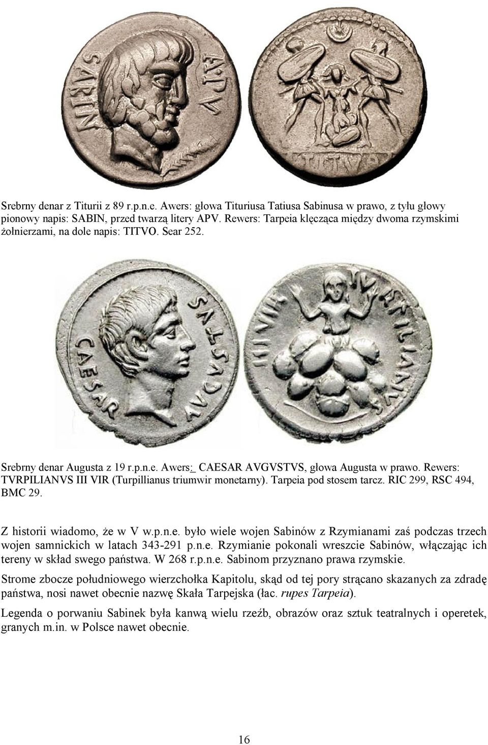 Rewers: TVRPILIANVS III VIR (Turpillianus triumwir monetarny). Tarpeia pod stosem tarcz. RIC 299, RSC 494, BMC 29. Z historii wiadomo, że w V w.p.n.e. było wiele wojen Sabinów z Rzymianami zaś podczas trzech wojen samnickich w latach 343-291 p.