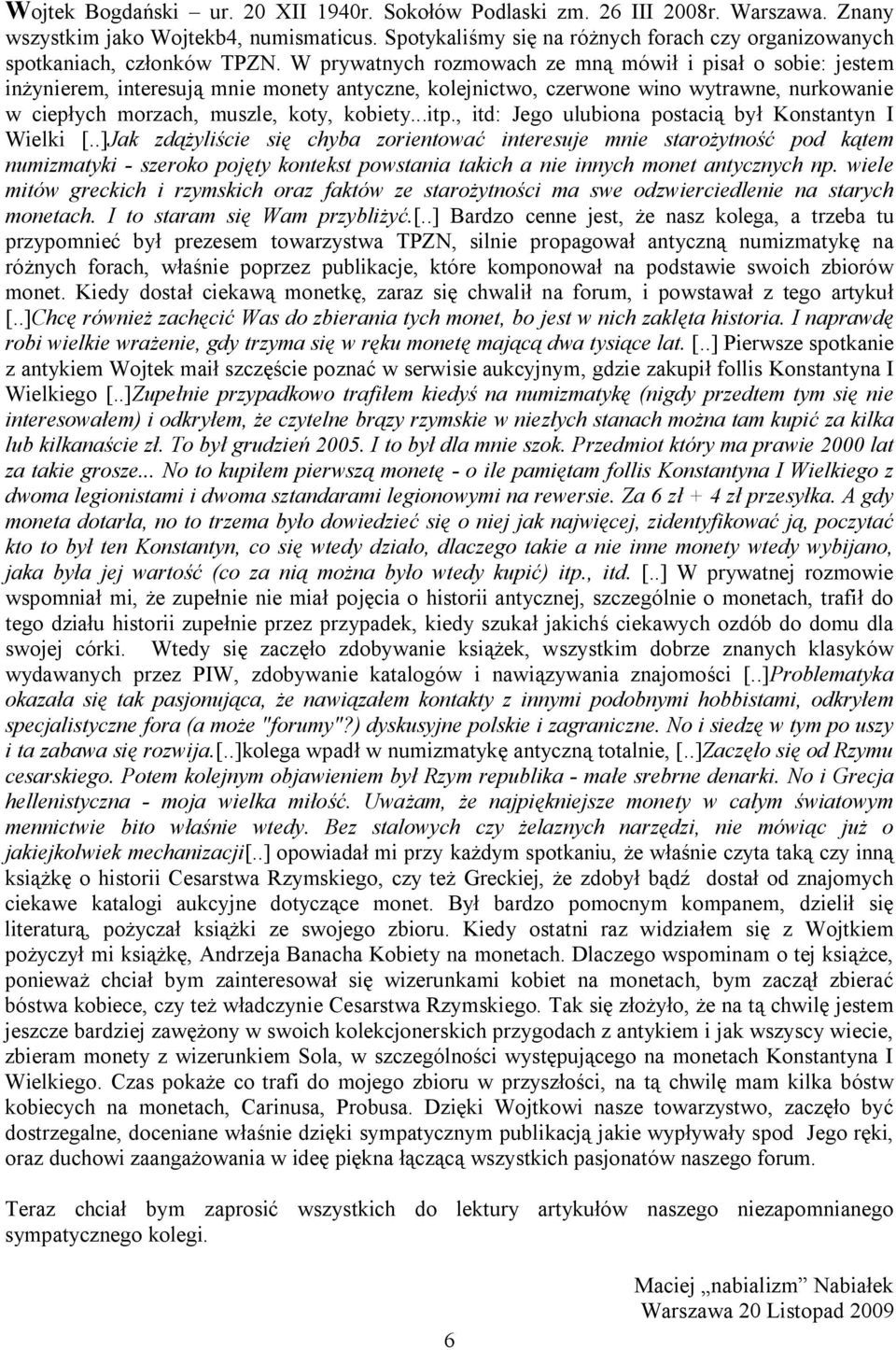 W prywatnych rozmowach ze mną mówił i pisał o sobie: jestem inżynierem, interesują mnie monety antyczne, kolejnictwo, czerwone wino wytrawne, nurkowanie w ciepłych morzach, muszle, koty, kobiety...itp.