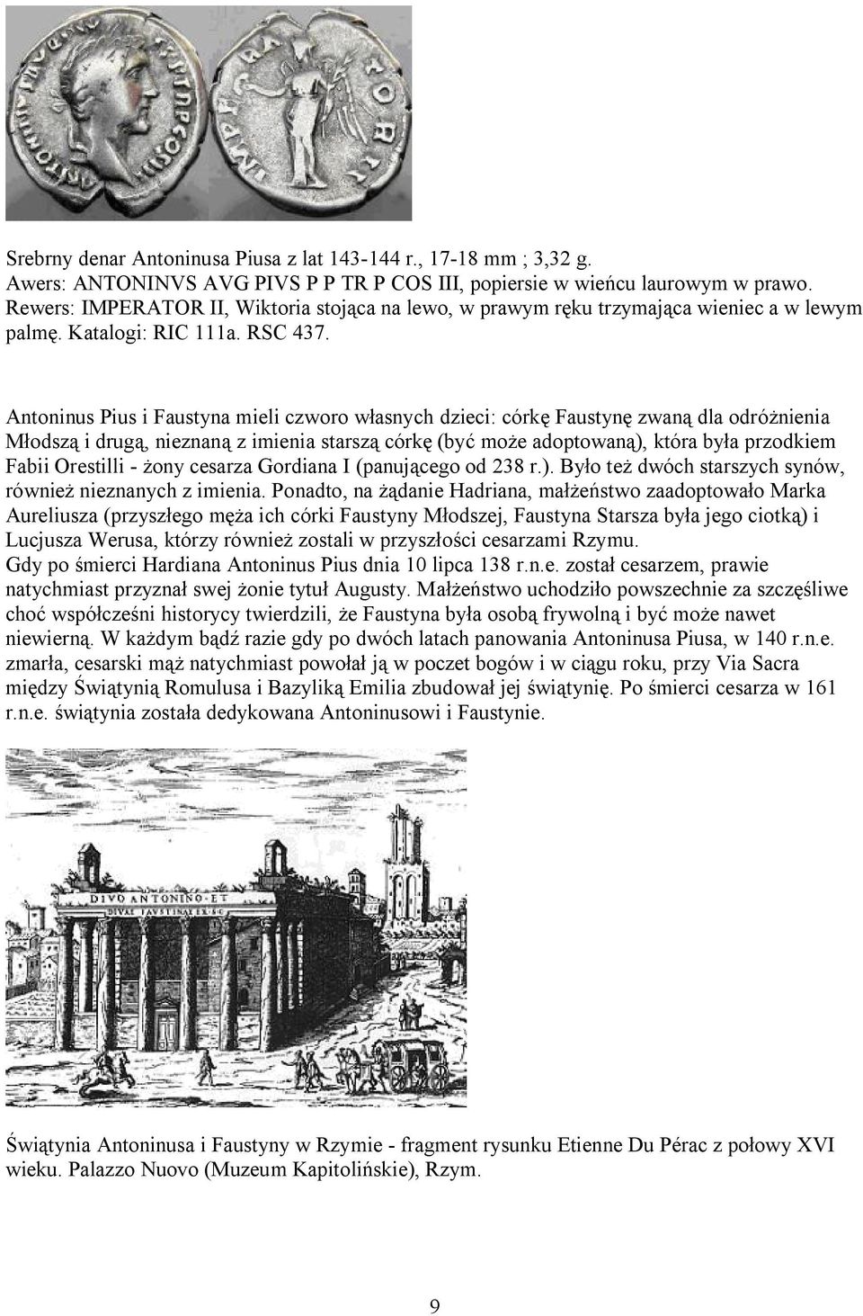 Antoninus Pius i Faustyna mieli czworo własnych dzieci: córkę Faustynę zwaną dla odróżnienia Młodszą i drugą, nieznaną z imienia starszą córkę (być może adoptowaną), która była przodkiem Fabii