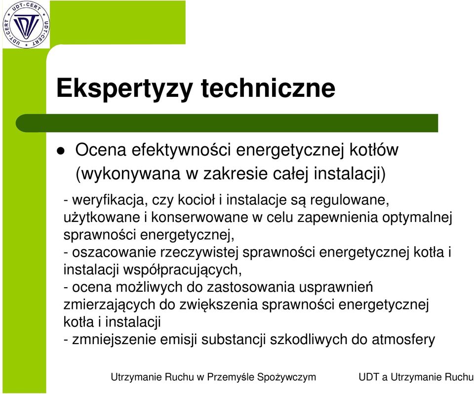 oszacowanie rzeczywistej sprawności energetycznej kotła i instalacji współpracujących, - ocena możliwych do zastosowania