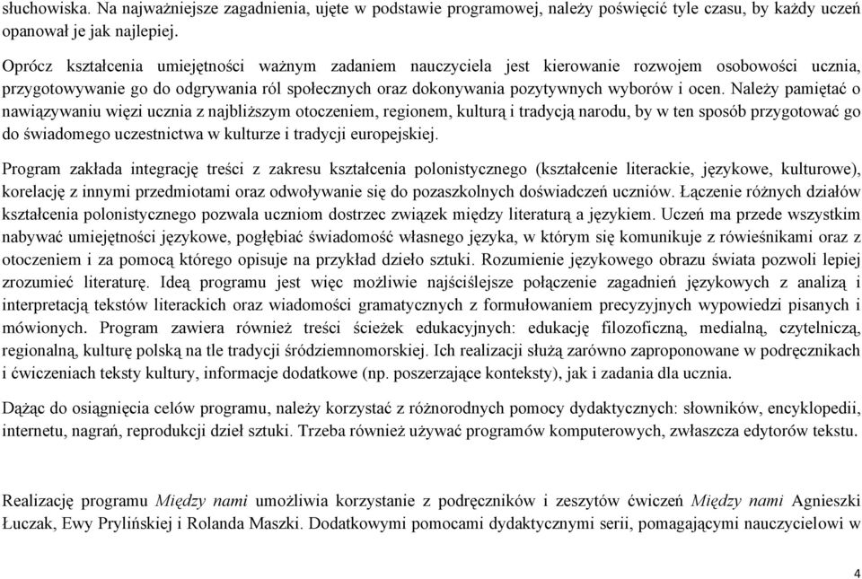 Należy pamiętać o nawiązywaniu więzi ucznia z najbliższym otoczeniem, regionem, kulturą i tradycją narodu, by w ten sposób przygotować go do świadomego uczestnictwa w kulturze i tradycji europejskiej.