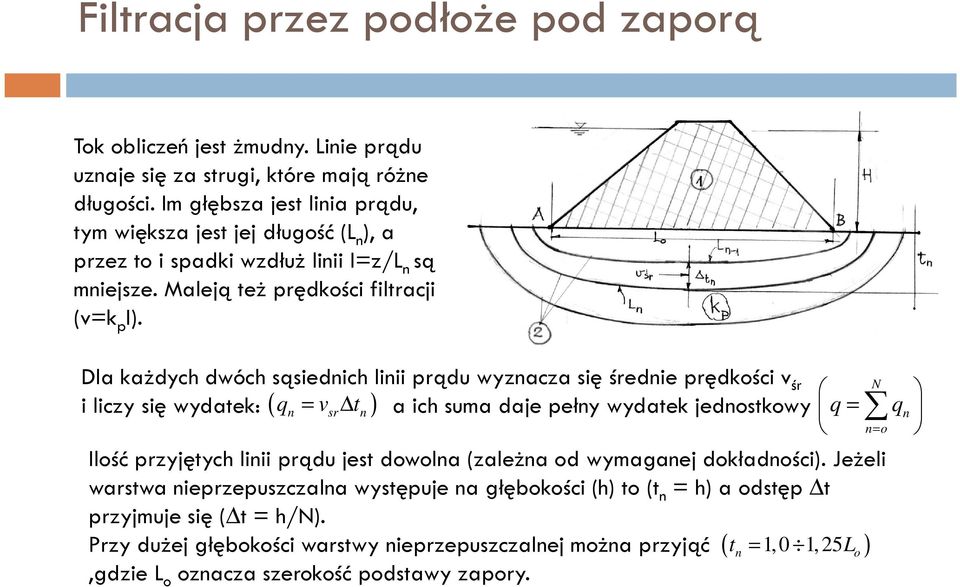 Dla każdych dwóch sąsiednich linii prądu wyznacza się średnie prędkości v śr N i liczy się wydatek: ( qn = vsr tn ) a ich suma daje pełny wydatek jednostkowy q = n= o Ilość przyjętych linii