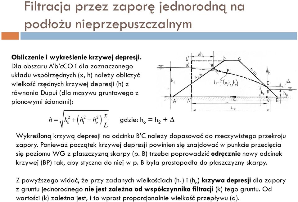 + h h 2 2 2 o x L gdzie: h o = h 2 + Wykreśloną krzywą depresji na odcinku B C należy dopasować do rzeczywistego przekroju zapory.