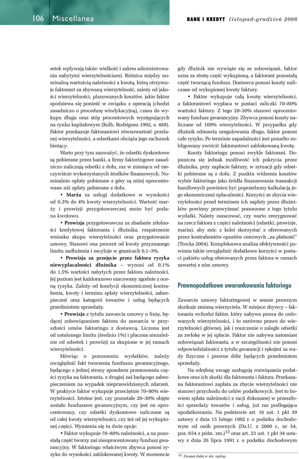 zwiàzku z operacjà (chodzi zasadniczo o procedur windykacyjnà), czasu do wykupu d ugu oraz stóp procentowych wyst pujàcych na rynku kapita owym (Kolb, Rodriguez 1992, s. 488).