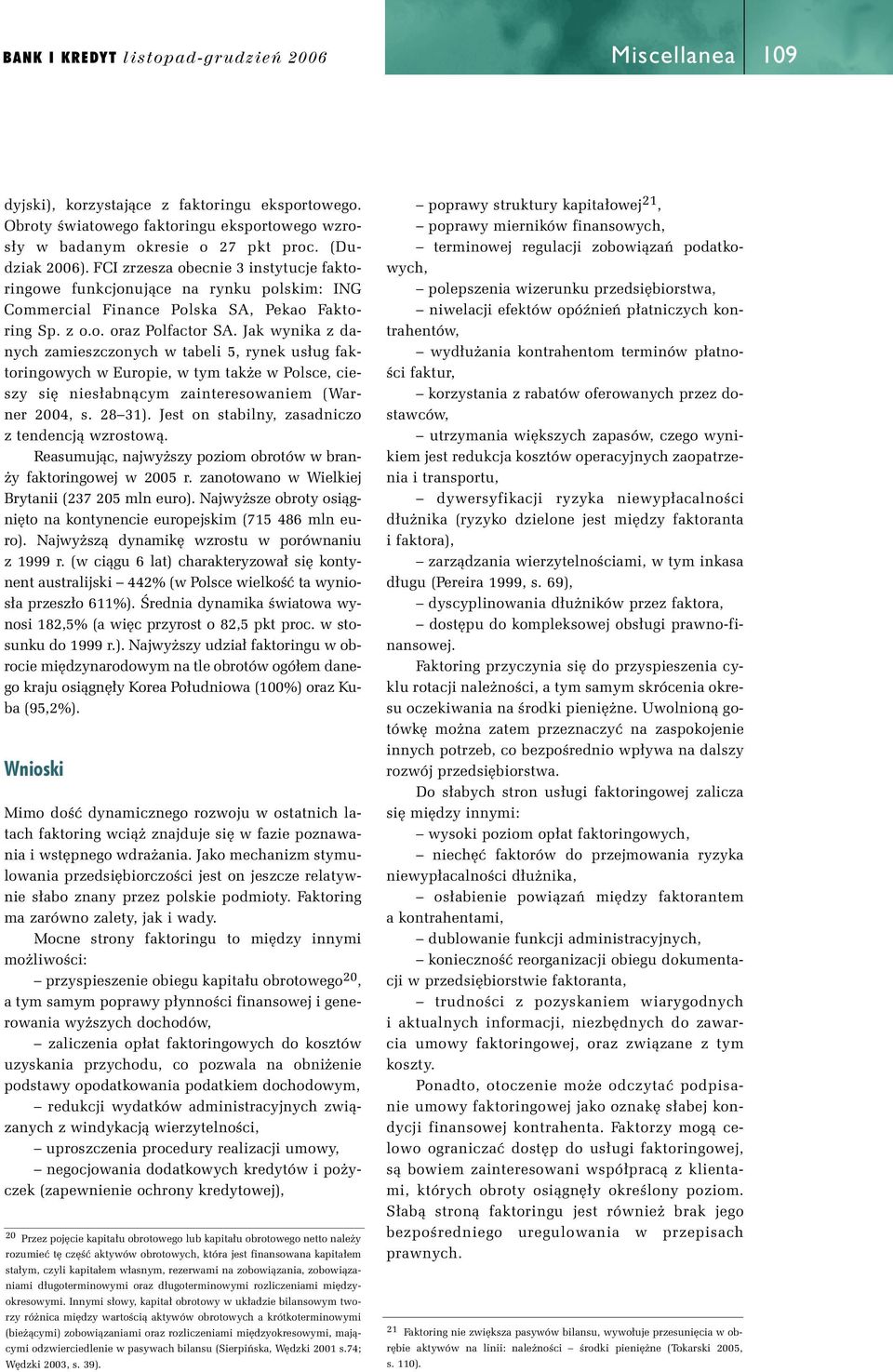 Jak wynika z danych zamieszczonych w tabeli 5, rynek us ug faktoringowych w Europie, w tym tak e w Polsce, cieszy si nies abnàcym zainteresowaniem (Warner 2004, s. 28 31).