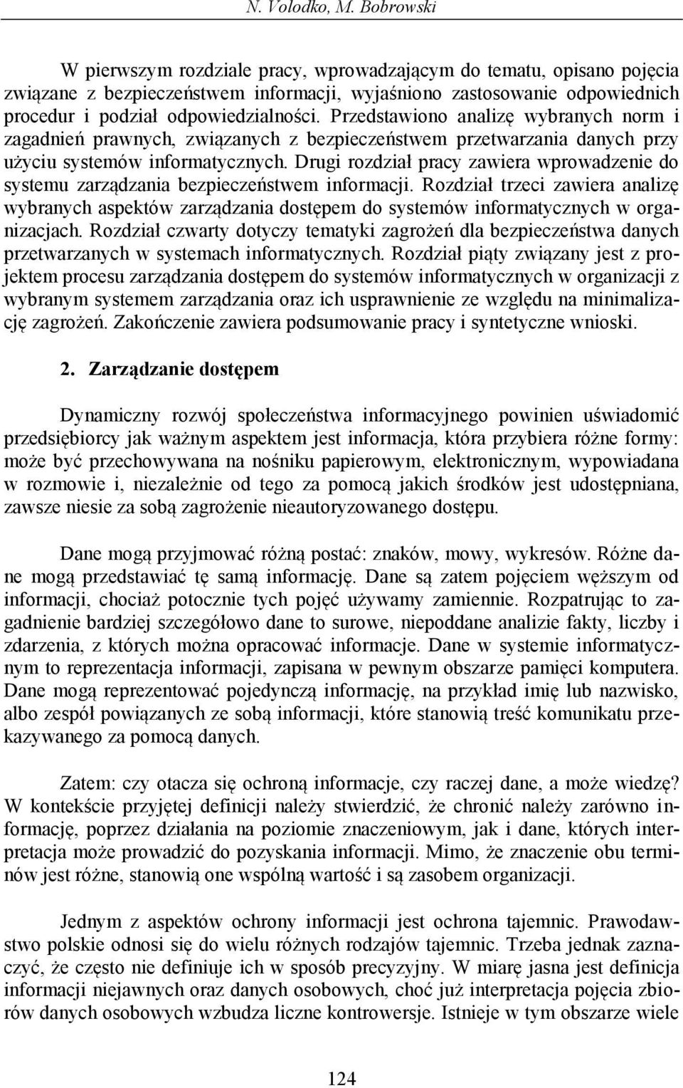 Przedstawiono analizę wybranych norm i zagadnień prawnych, związanych z bezpieczeństwem przetwarzania danych przy użyciu systemów informatycznych.