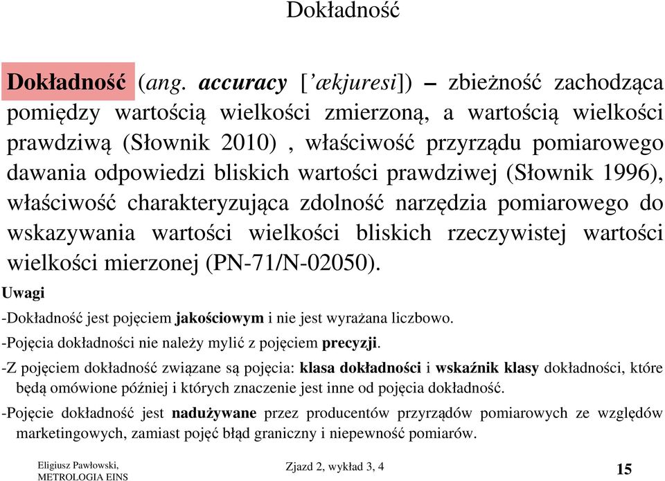 wartości prawdziwej (Słownik 1996), właściwość charakteryzująca zdolność narzędzia pomiarowego do wskazywania wartości wielkości bliskich rzeczywistej wartości wielkości mierzonej (PN-71/N-02050).