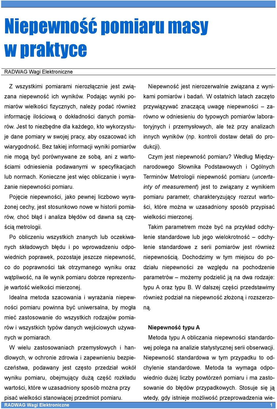 W ostatnich latach zaczęto wielkości fizycznych, należy podać również przywiązywać znaczącą uwagę niepewności zarówno informację ilościową o dokładności danych pomiarów.