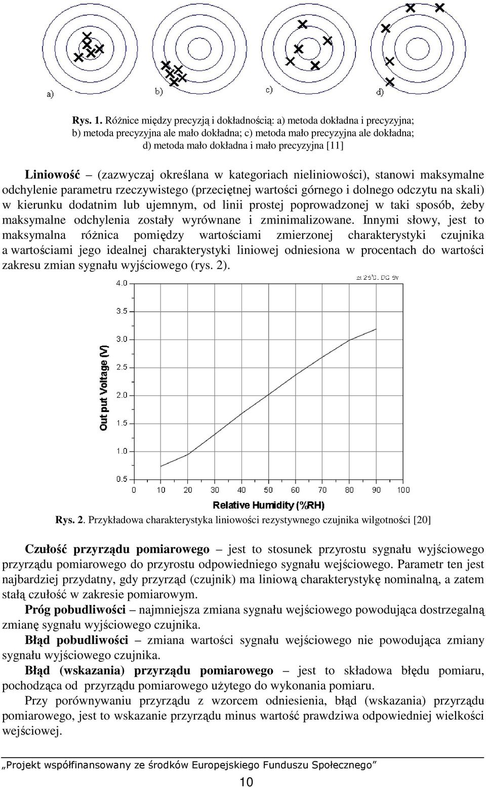 Liniowość (zazwyczaj określana w kategoriach nieliniowości), stanowi maksymalne odchylenie parametru rzeczywistego (przeciętnej wartości górnego i dolnego odczytu na skali) w kierunku dodatnim lub