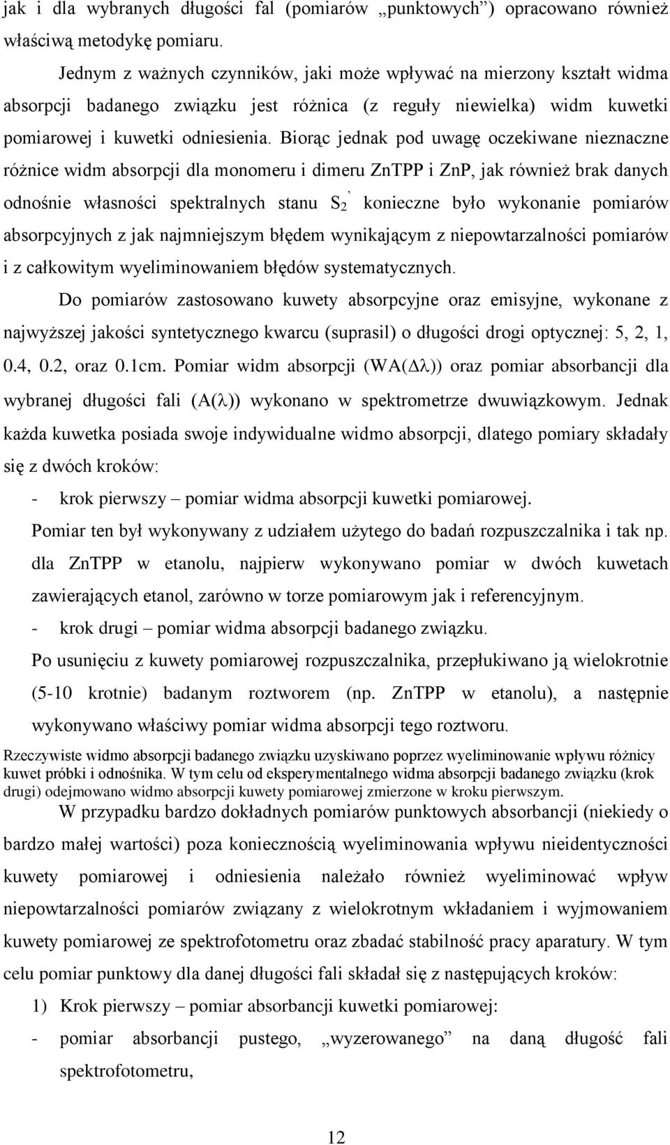 Biorąc jednak pod uwagę oczekiwane nieznaczne różnice widm absorpcji dla monomeru i dimeru ZnTPP i ZnP, jak również brak danych odnośnie własności spektralnych stanu S 2 konieczne było wykonanie