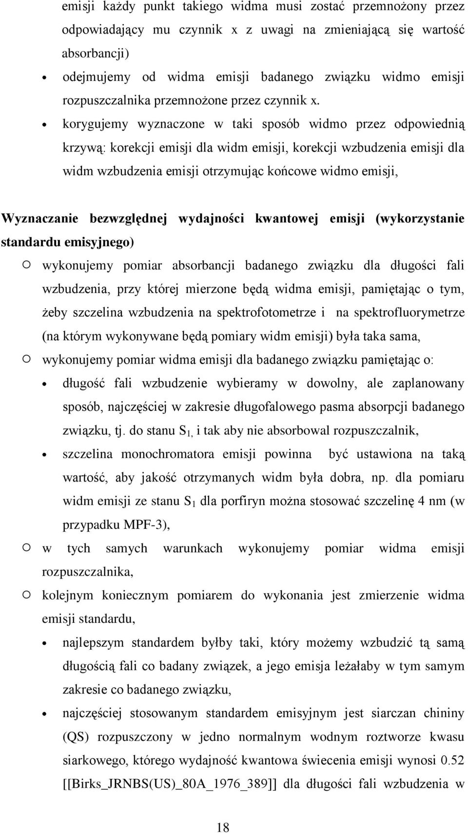 korygujemy wyznaczone w taki sposób widmo przez odpowiednią krzywą: korekcji emisji dla widm emisji, korekcji wzbudzenia emisji dla widm wzbudzenia emisji otrzymując końcowe widmo emisji, Wyznaczanie