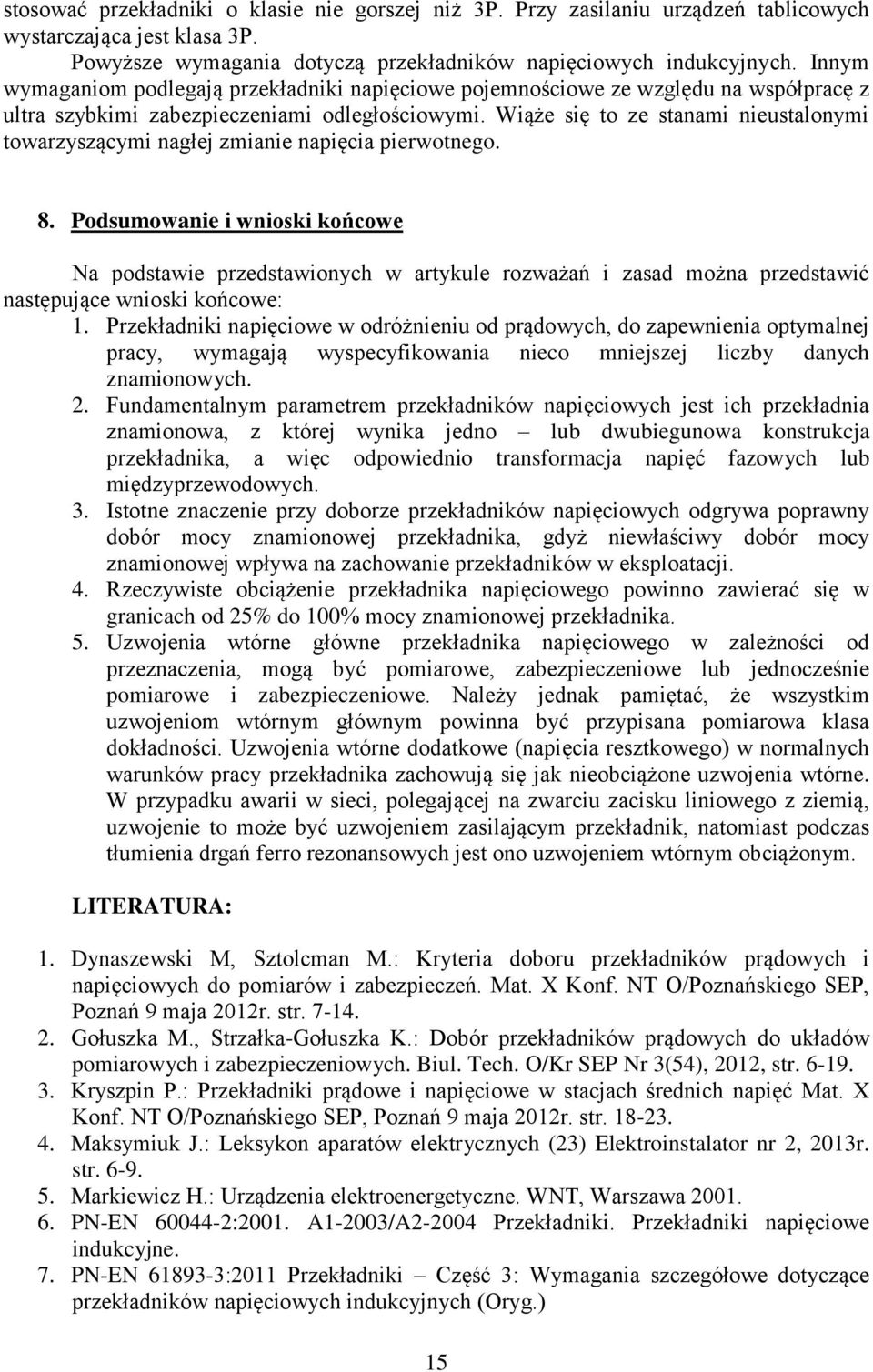 Wiąże się to ze stanami nieustalonymi towarzyszącymi nagłej zmianie napięcia pierwotnego. 8.