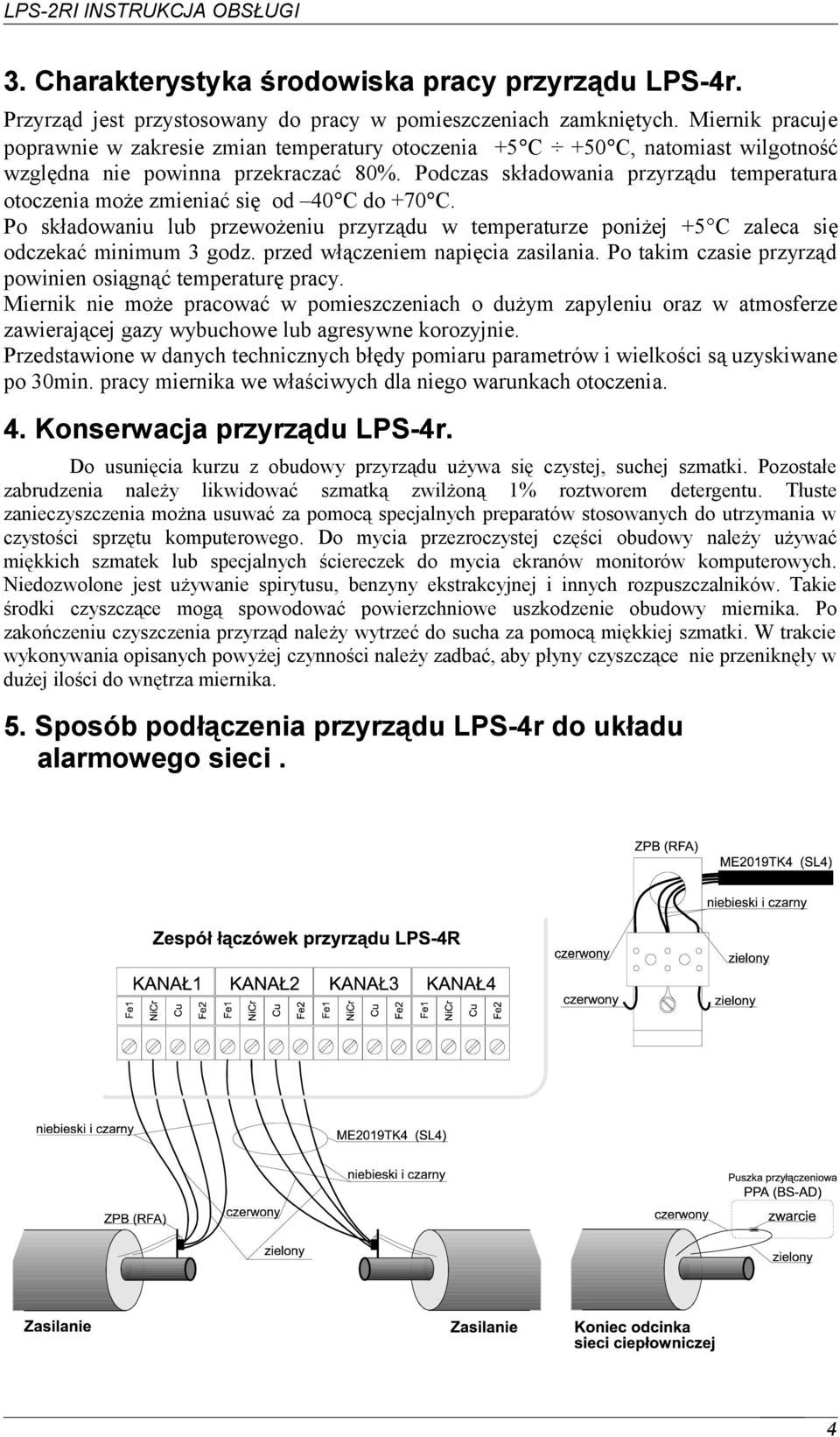 Podczas składowania przyrządu temperatura otoczenia może zmieniać się od 40 C do +70 C. Po składowaniu lub przewożeniu przyrządu w temperaturze poniżej +5 C zaleca się odczekać minimum 3 godz.