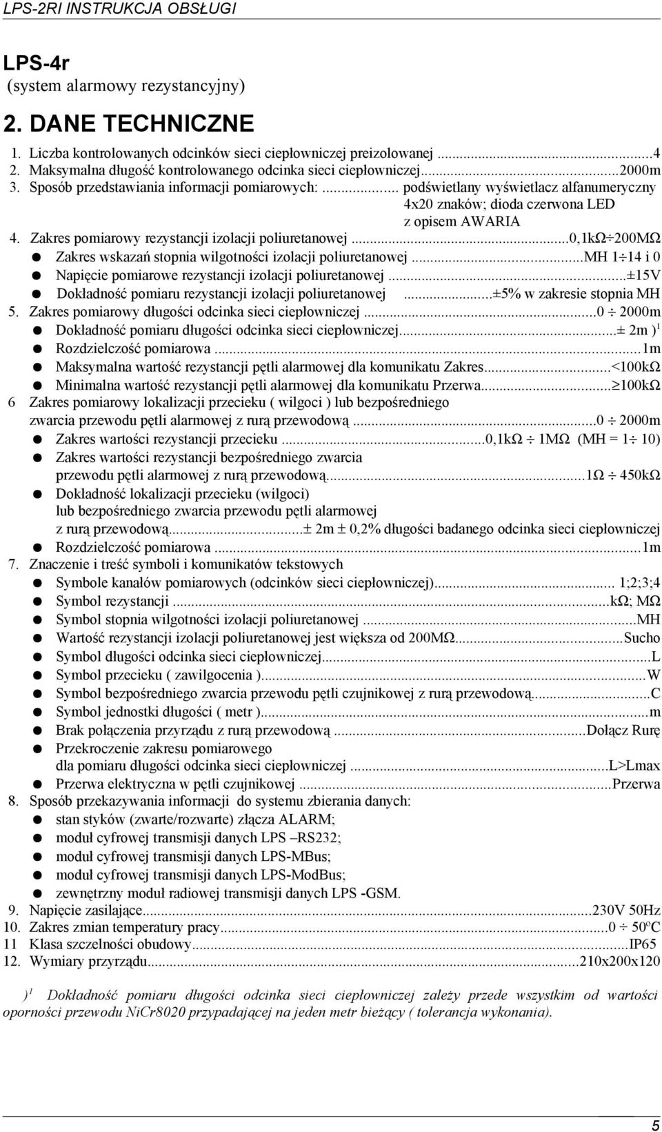 Zakres pomiarowy rezystancji izolacji poliuretanowej...0,1kω 200MΩ Zakres wskazań stopnia wilgotności izolacji poliuretanowej...mh 1 14 i 0 Napięcie pomiarowe rezystancji izolacji poliuretanowej.