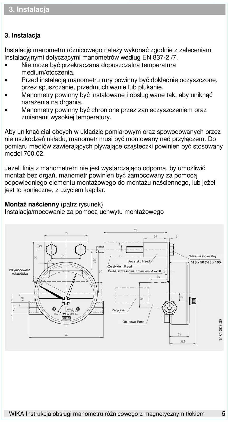 Manometry powinny być instalowane i obsługiwane tak, aby uniknąć naraŝenia na drgania. Manometry powinny być chronione przez zanieczyszczeniem oraz zmianami wysokiej temperatury.