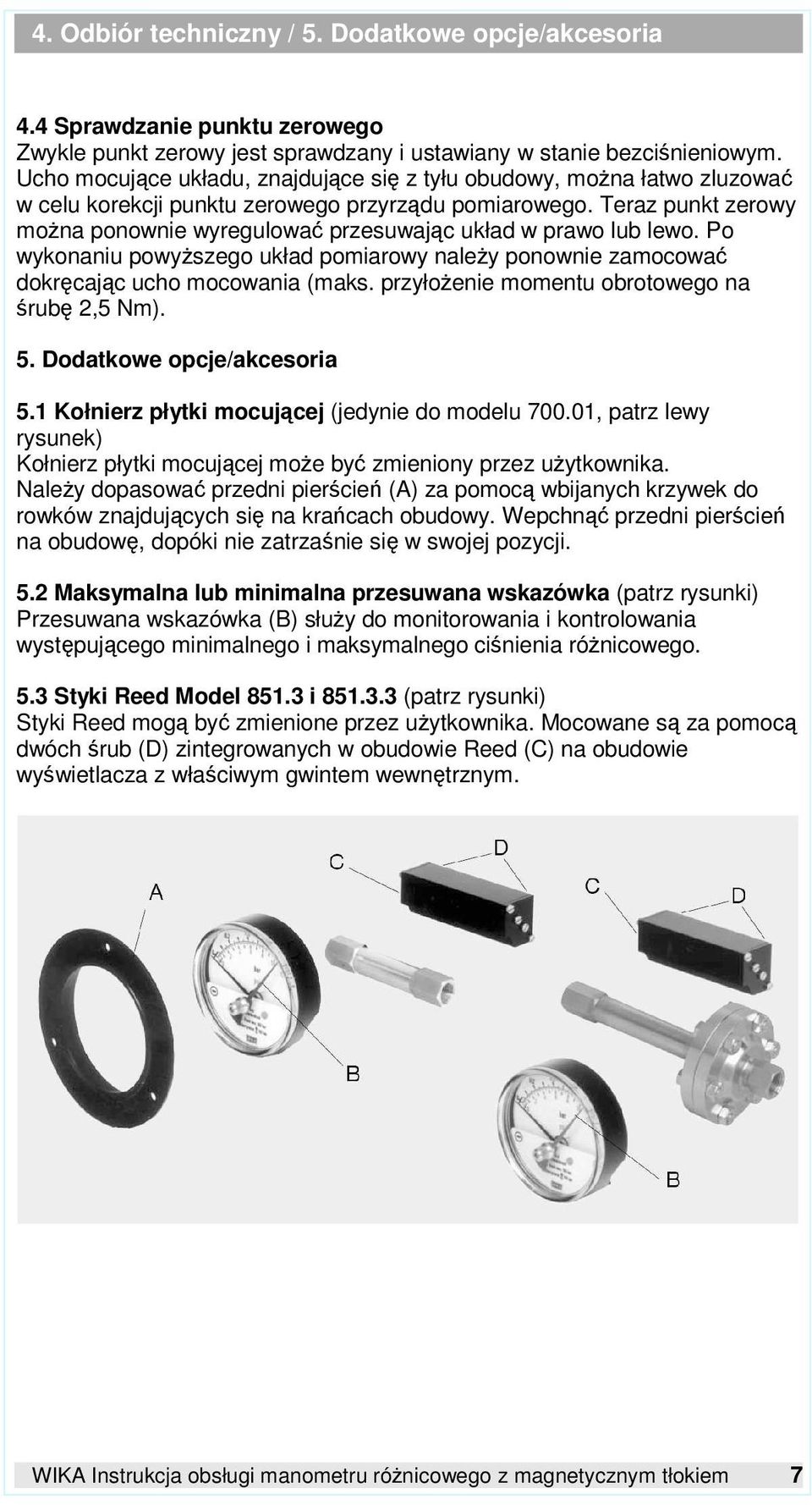 Teraz punkt zerowy moŝna ponownie wyregulować przesuwając układ w prawo lub lewo. Po wykonaniu powyŝszego układ pomiarowy naleŝy ponownie zamocować dokręcając ucho mocowania (maks.