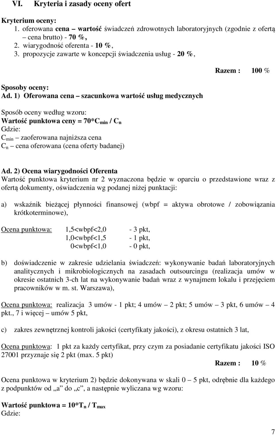 1) Oferowana cena szacunkowa wartość usług medycznych Sposób oceny według wzoru: Wartość punktowa ceny = 70*C min / C n Gdzie: C min zaoferowana najniższa cena C n cena oferowana (cena oferty