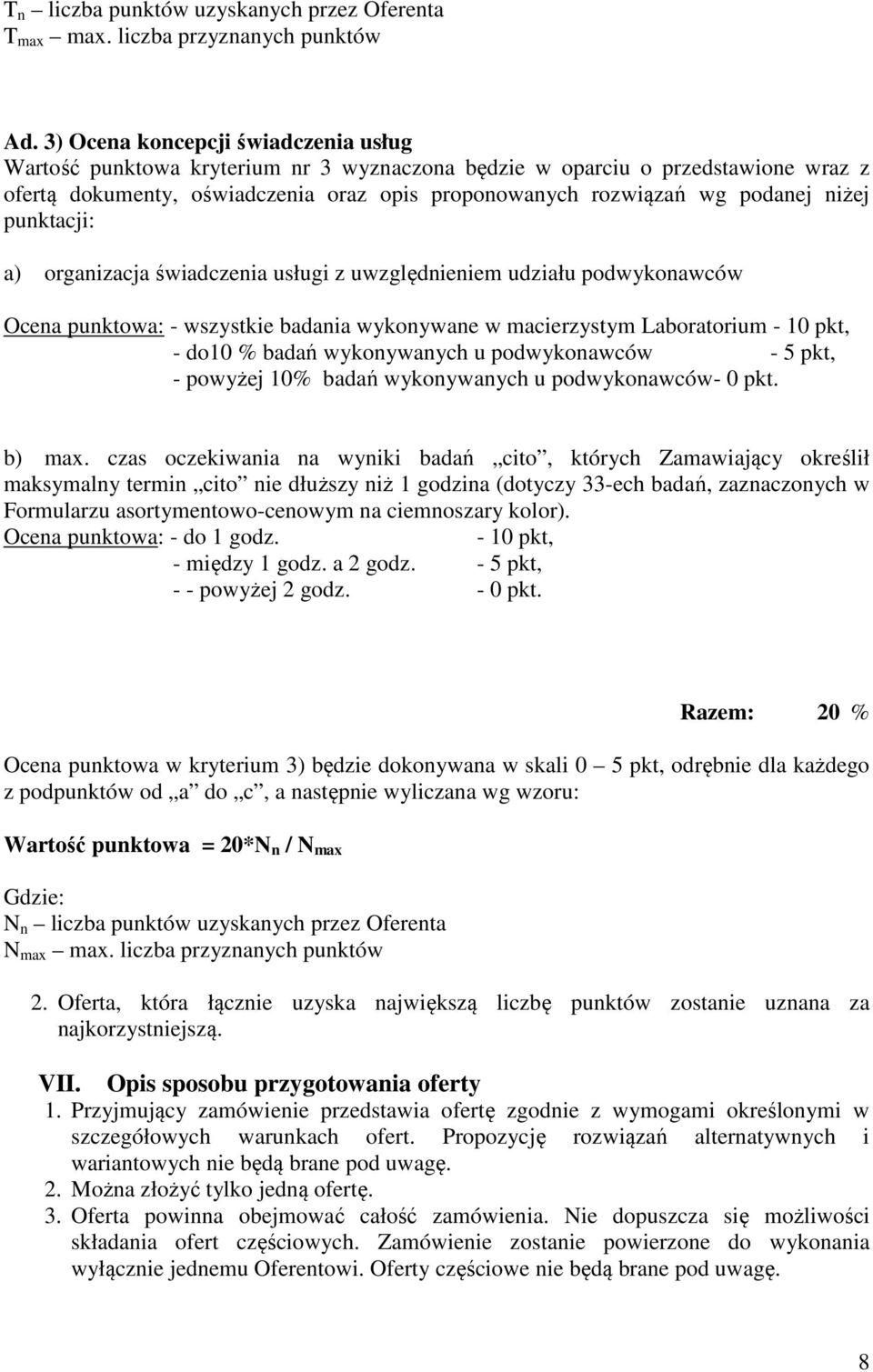 niżej punktacji: a) organizacja świadczenia usługi z uwzględnieniem udziału podwykonawców Ocena punktowa: - wszystkie badania wykonywane w macierzystym Laboratorium - 10 pkt, - do10 % badań