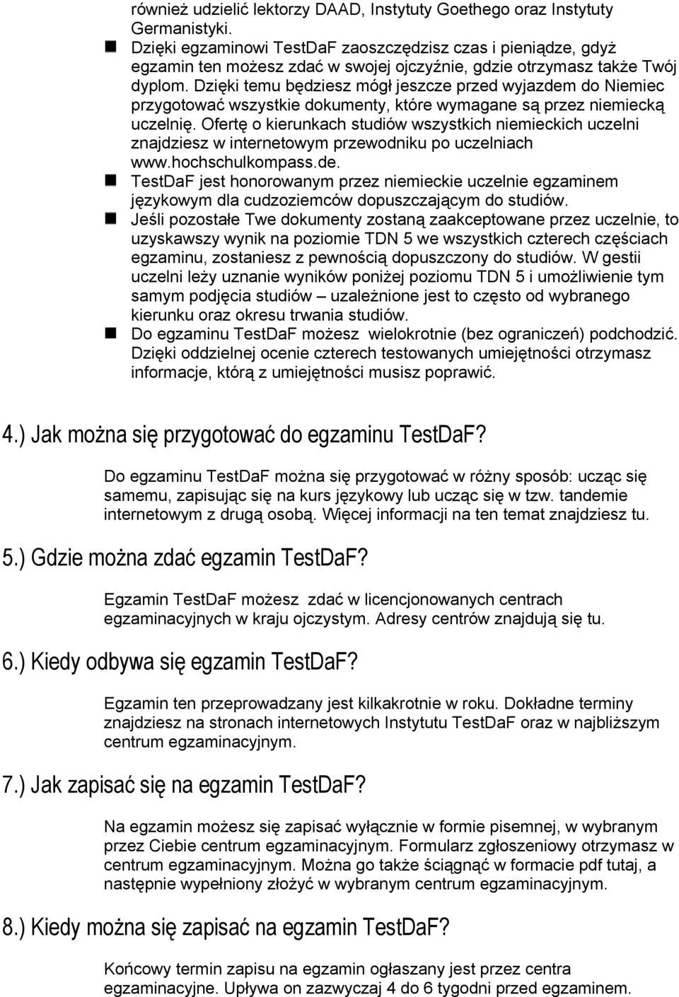 Dzięki temu będziesz mógł jeszcze przed wyjazdem do Niemiec przygotować wszystkie dokumenty, które wymagane są przez niemiecką uczelnię.