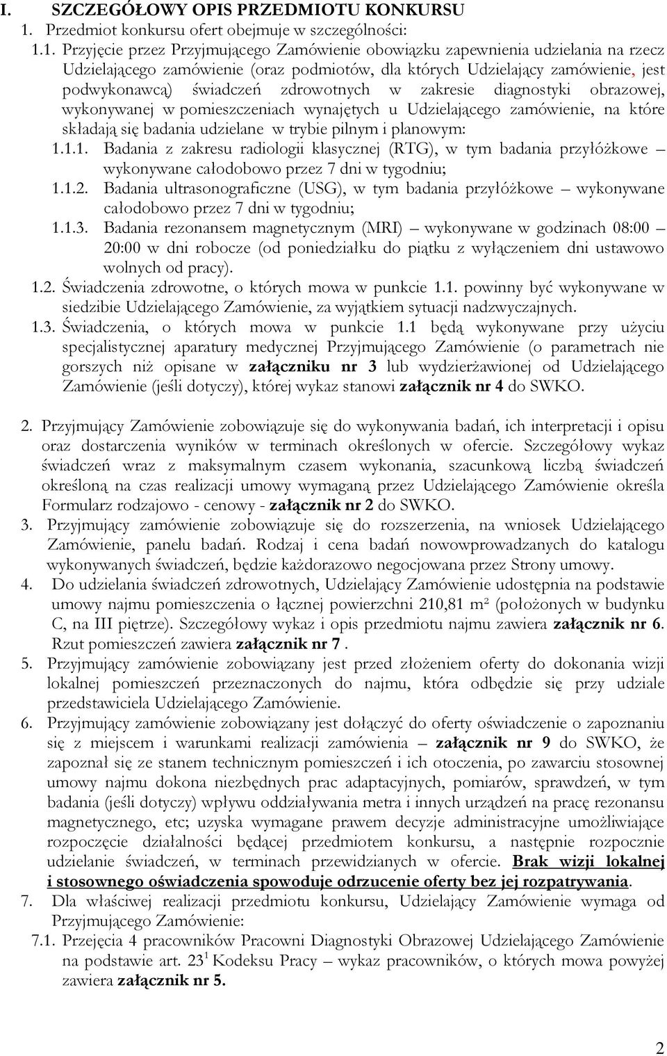 1. Przyjęcie przez Przyjmującego Zamówienie obowiązku zapewnienia udzielania na rzecz Udzielającego zamówienie (oraz podmiotów, dla których Udzielający zamówienie, jest podwykonawcą) świadczeń