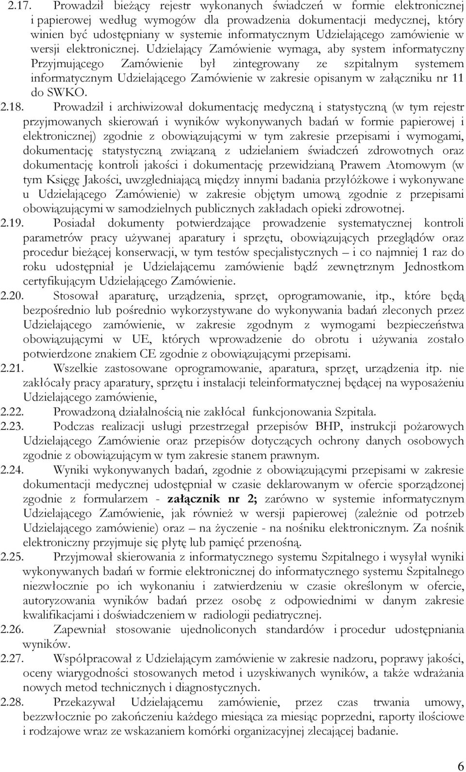 Udzielający Zamówienie wymaga, aby system informatyczny Przyjmującego Zamówienie był zintegrowany ze szpitalnym systemem informatycznym Udzielającego Zamówienie w zakresie opisanym w załączniku nr 11